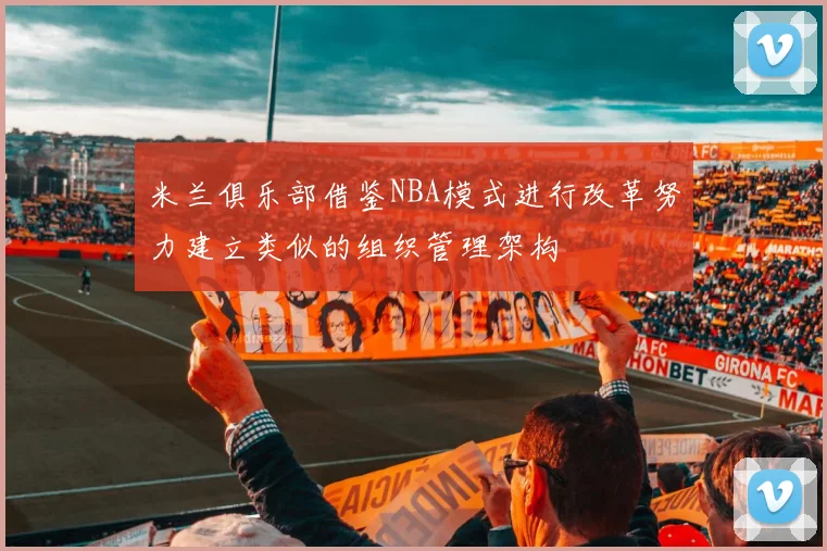 米兰俱乐部借鉴NBA模式进行改革努力建立类似的组织管理架构