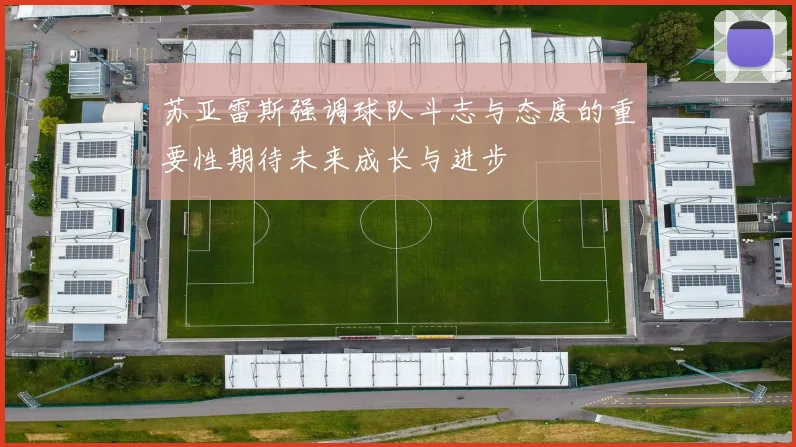苏亚雷斯强调球队斗志与态度的重要性期待未来成长与进步
